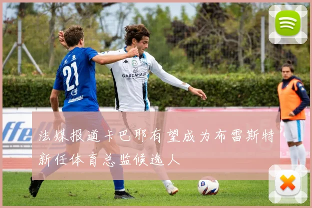 法媒报道卡巴耶有望成为布雷斯特新任体育总监候选人
